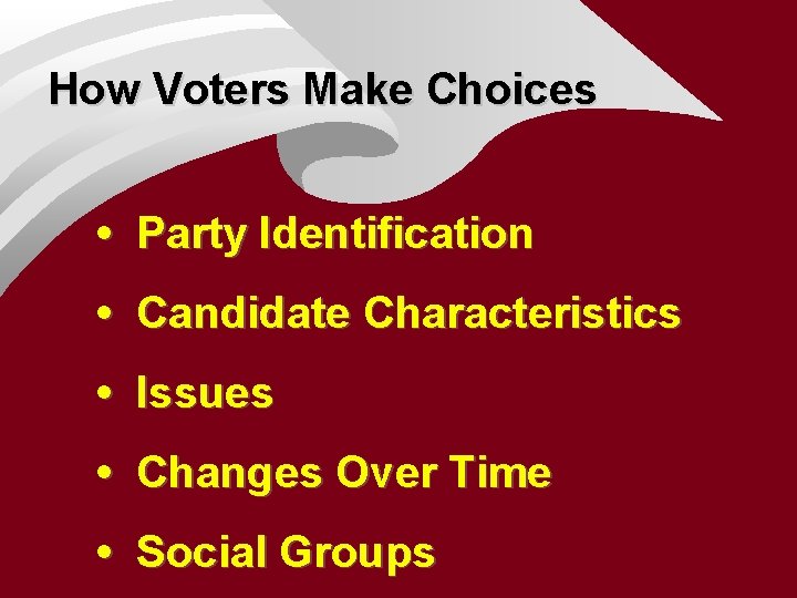 How Voters Make Choices • Party Identification • Candidate Characteristics • Issues • Changes