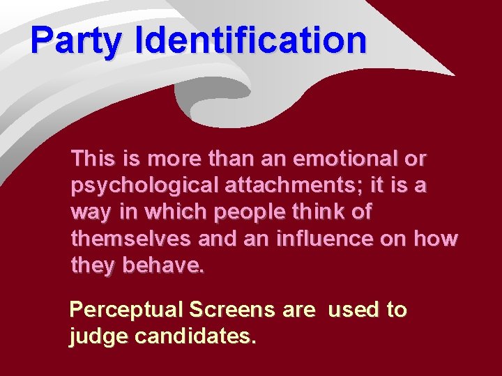 Party Identification This is more than an emotional or psychological attachments; it is a