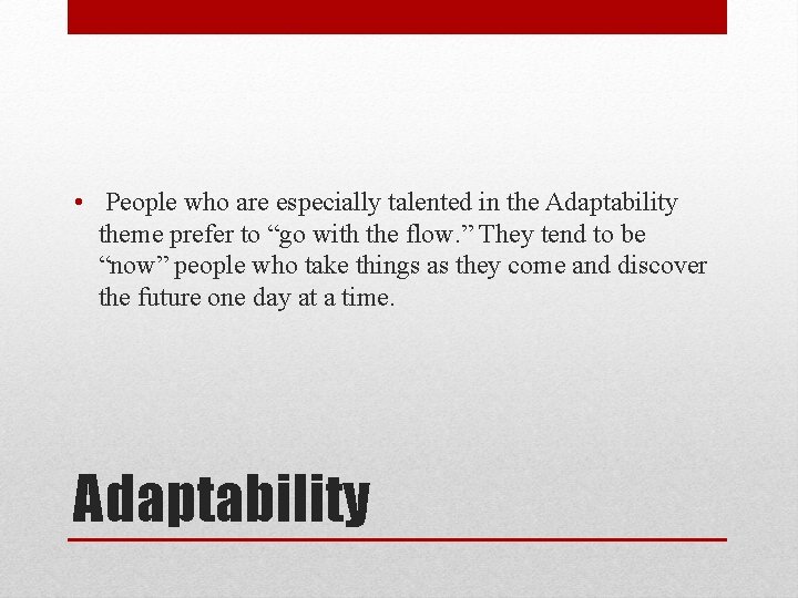  • People who are especially talented in the Adaptability theme prefer to “go