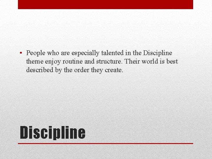  • People who are especially talented in the Discipline theme enjoy routine and