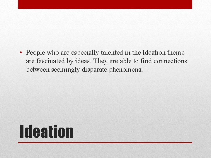  • People who are especially talented in the Ideation theme are fascinated by