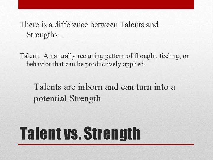 There is a difference between Talents and Strengths… Talent: A naturally recurring pattern of