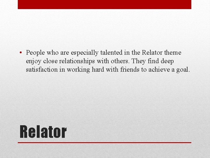  • People who are especially talented in the Relator theme enjoy close relationships