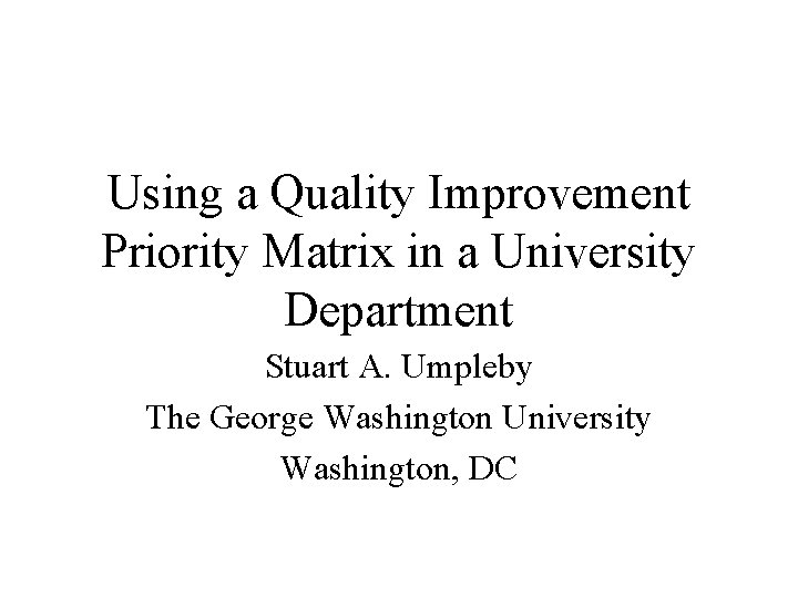 Using a Quality Improvement Priority Matrix in a University Department Stuart A. Umpleby The