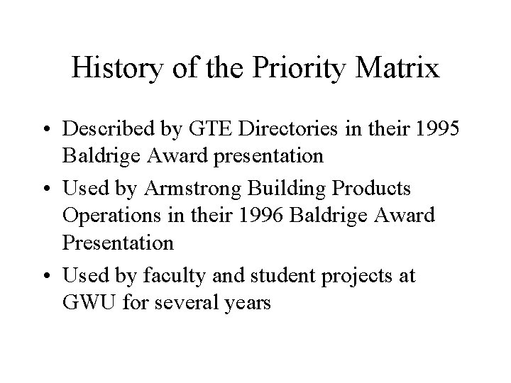 History of the Priority Matrix • Described by GTE Directories in their 1995 Baldrige