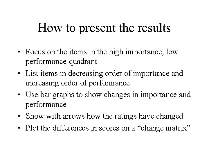 How to present the results • Focus on the items in the high importance,