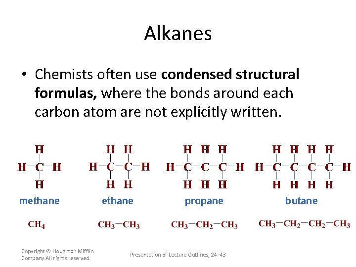 Alkanes • Chemists often use condensed structural formulas, where the bonds around each carbon