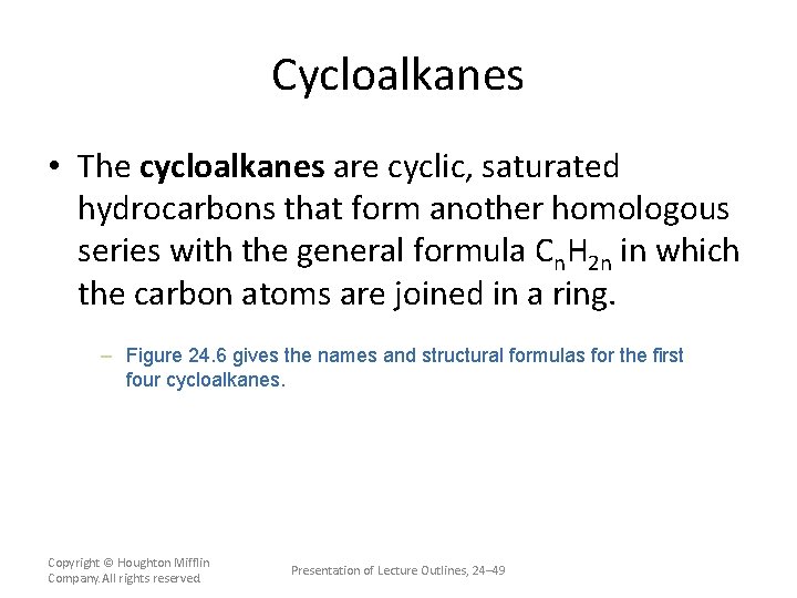 Cycloalkanes • The cycloalkanes are cyclic, saturated hydrocarbons that form another homologous series with