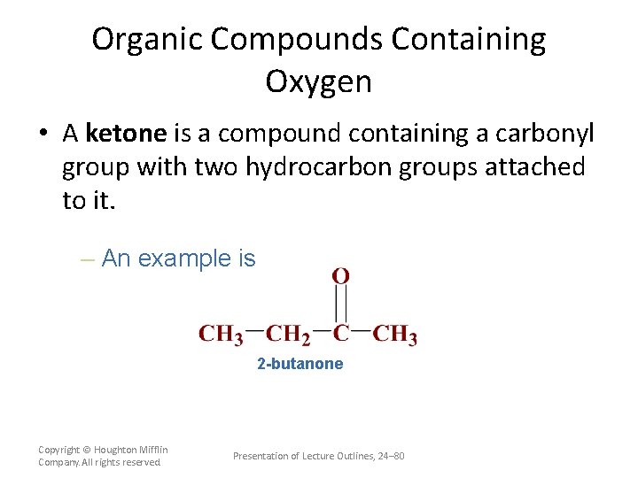 Organic Compounds Containing Oxygen • A ketone is a compound containing a carbonyl group