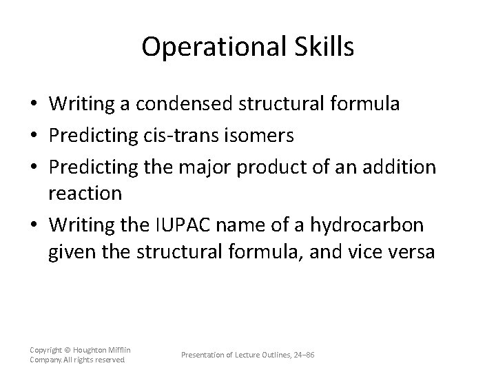 Operational Skills • Writing a condensed structural formula • Predicting cis-trans isomers • Predicting