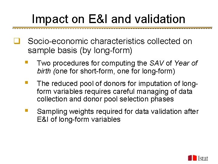 Impact on E&I and validation q Socio-economic characteristics collected on sample basis (by long-form)