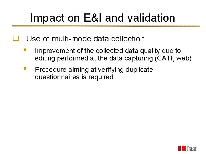Impact on E&I and validation q Use of multi-mode data collection § Improvement of