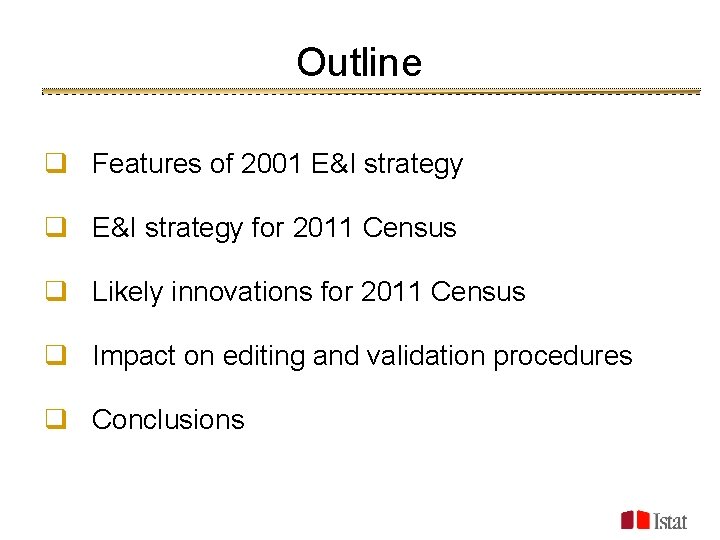 Outline q Features of 2001 E&I strategy q E&I strategy for 2011 Census q