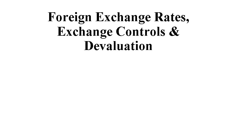 Foreign Exchange Rates, Exchange Controls & Devaluation 