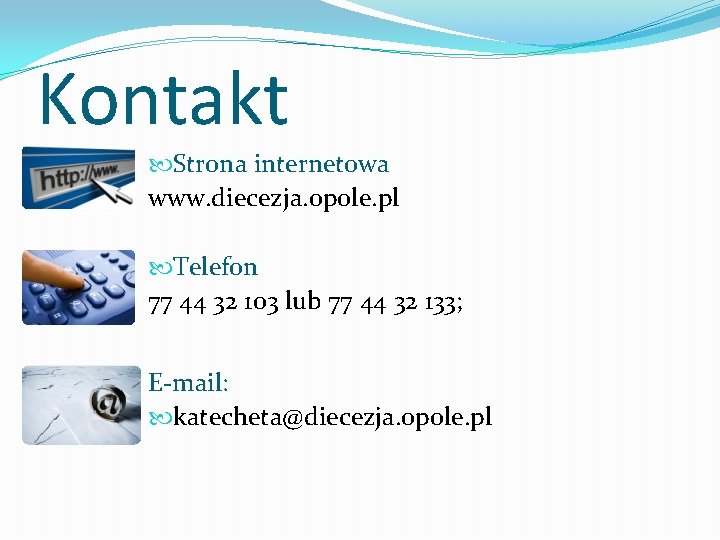 Kontakt Strona internetowa www. diecezja. opole. pl Telefon 77 44 32 103 lub 77