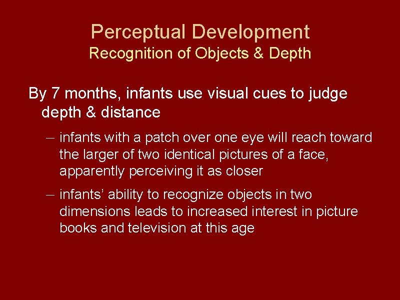 Perceptual Development Recognition of Objects & Depth By 7 months, infants use visual cues