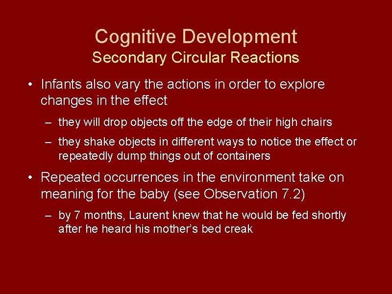 Cognitive Development Secondary Circular Reactions • Infants also vary the actions in order to