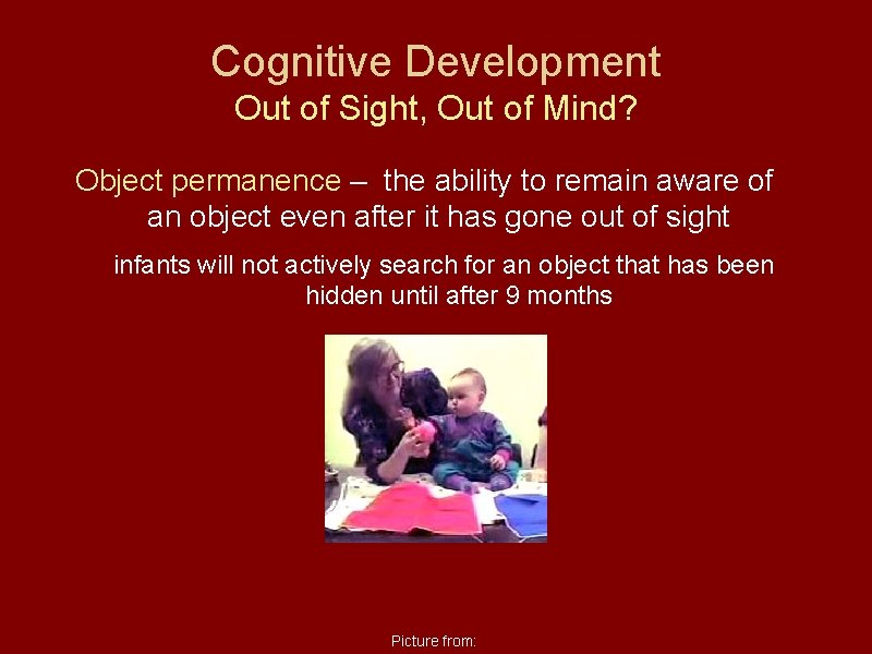 Cognitive Development Out of Sight, Out of Mind? Object permanence – the ability to