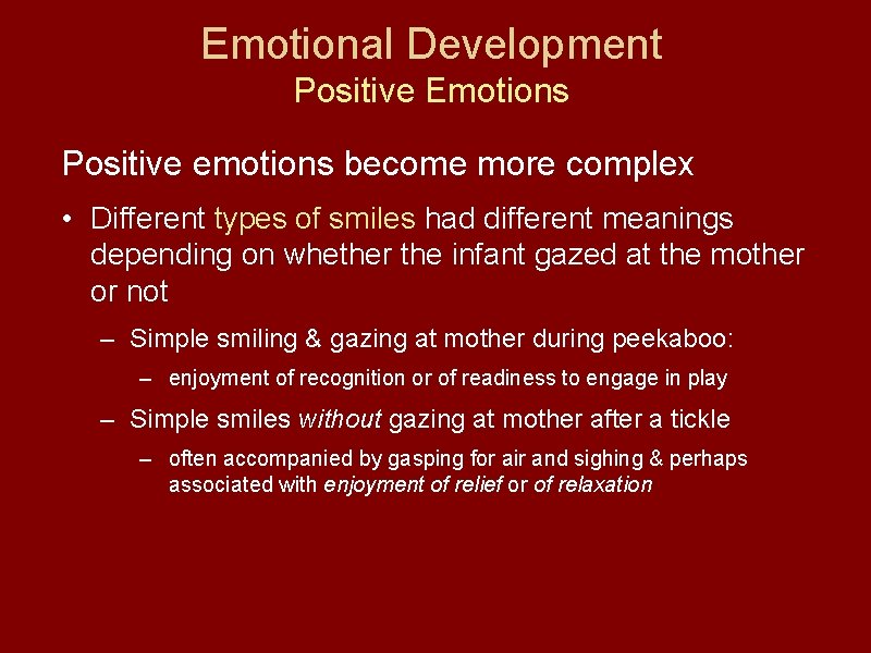 Emotional Development Positive Emotions Positive emotions become more complex • Different types of smiles