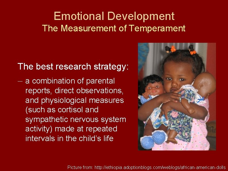 Emotional Development The Measurement of Temperament The best research strategy: — a combination of