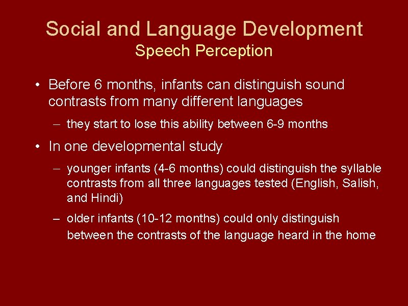 Social and Language Development Speech Perception • Before 6 months, infants can distinguish sound