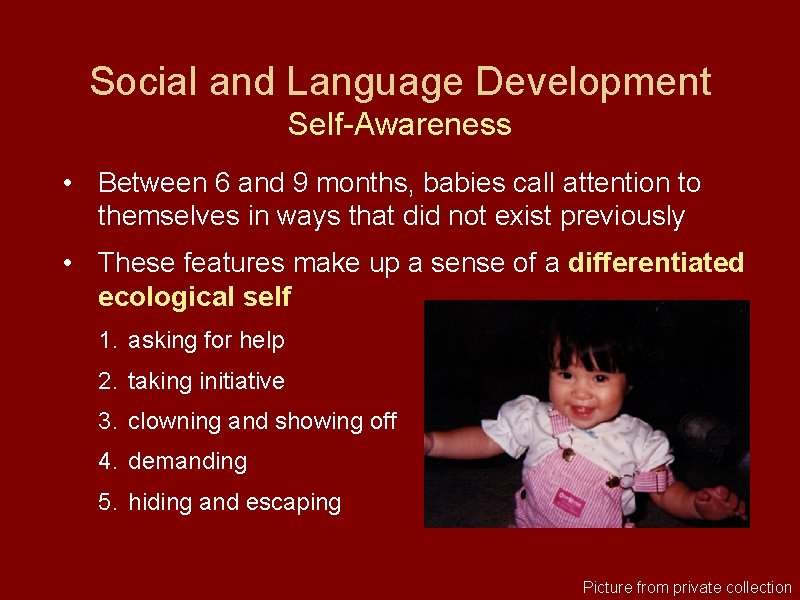 Social and Language Development Self-Awareness • Between 6 and 9 months, babies call attention