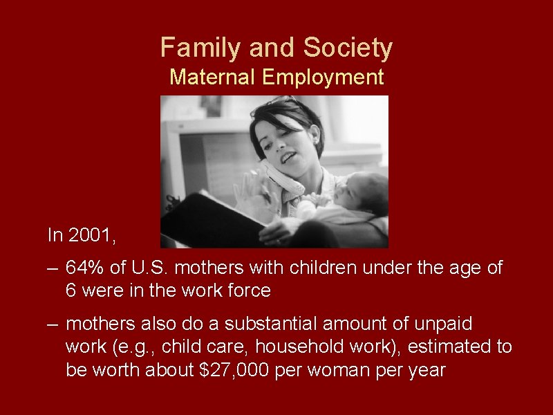 Family and Society Maternal Employment In 2001, – 64% of U. S. mothers with