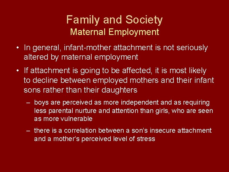 Family and Society Maternal Employment • In general, infant-mother attachment is not seriously altered