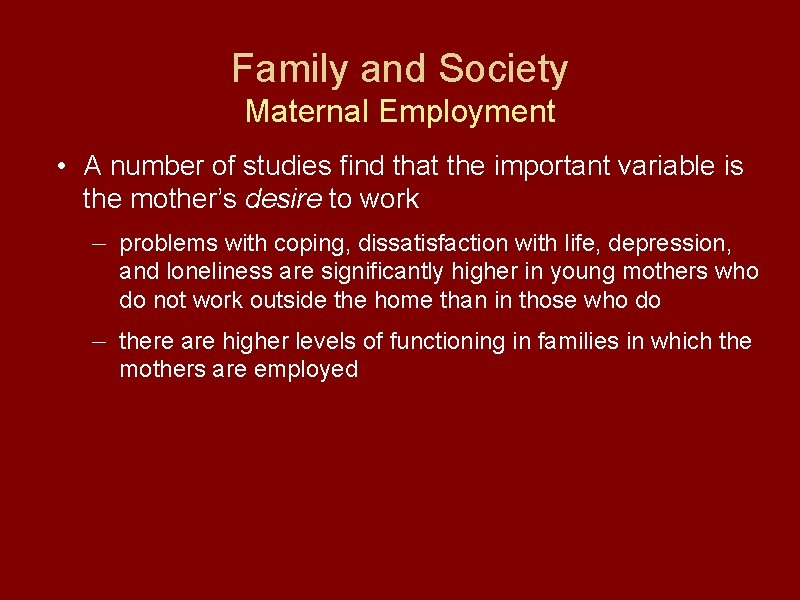 Family and Society Maternal Employment • A number of studies find that the important