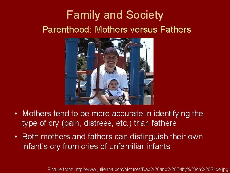 Family and Society Parenthood: Mothers versus Fathers • Mothers tend to be more accurate
