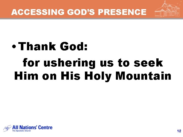 ACCESSING GOD’S PRESENCE • Thank God: for ushering us to seek Him on His