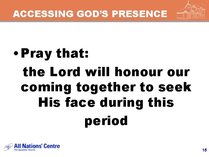 ACCESSING GOD’S PRESENCE • Pray that: the Lord will honour coming together to seek ACCESSING GOD’S PRESENCE • Pray that: the Lord will honour coming together to seek
