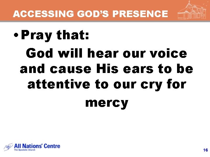 ACCESSING GOD’S PRESENCE • Pray that: God will hear our voice and cause His