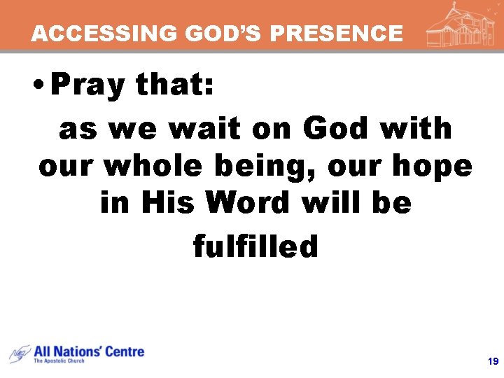 ACCESSING GOD’S PRESENCE • Pray that: as we wait on God with our whole