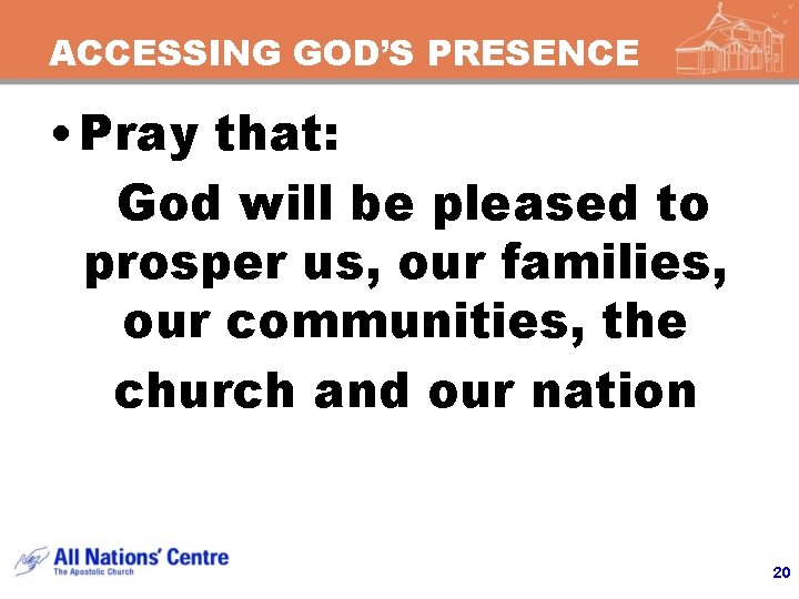 ACCESSING GOD’S PRESENCE • Pray that: God will be pleased to prosper us, our