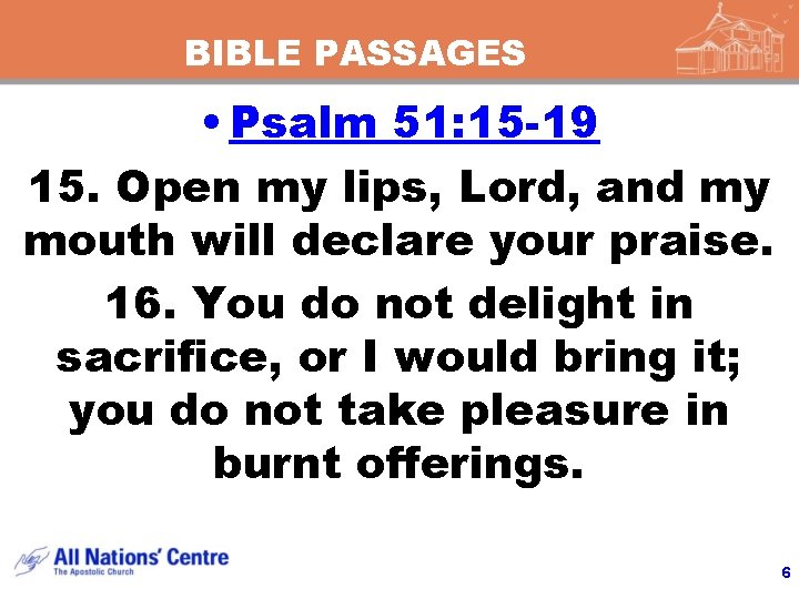 BIBLE PASSAGES • Psalm 51: 15 -19 15. Open my lips, Lord, and my