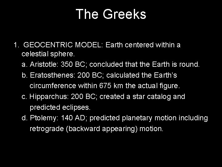 The Greeks 1. GEOCENTRIC MODEL: Earth centered within a celestial sphere. a. Aristotle: 350
