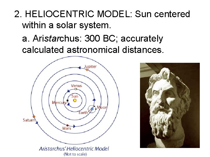 2. HELIOCENTRIC MODEL: Sun centered within a solar system. a. Aristarchus: 300 BC; accurately