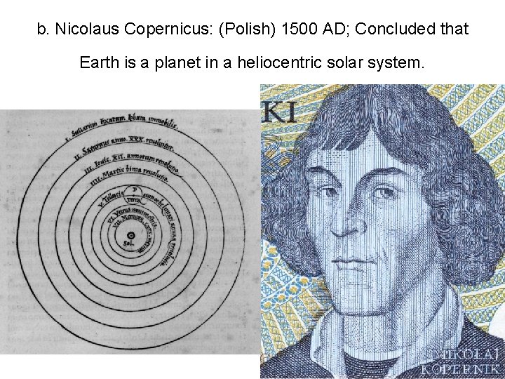 b. Nicolaus Copernicus: (Polish) 1500 AD; Concluded that Earth is a planet in a