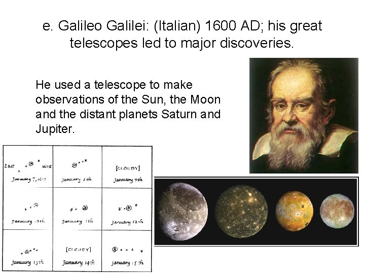 e. Galileo Galilei: (Italian) 1600 AD; his great telescopes led to major discoveries. He