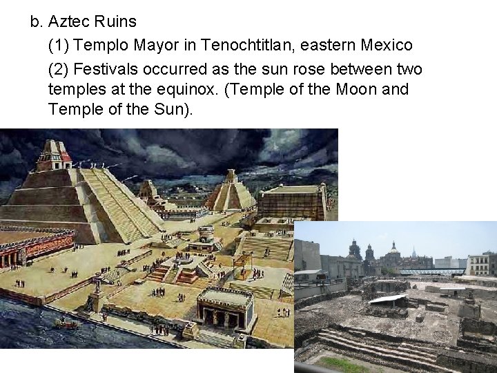 b. Aztec Ruins (1) Templo Mayor in Tenochtitlan, eastern Mexico (2) Festivals occurred as