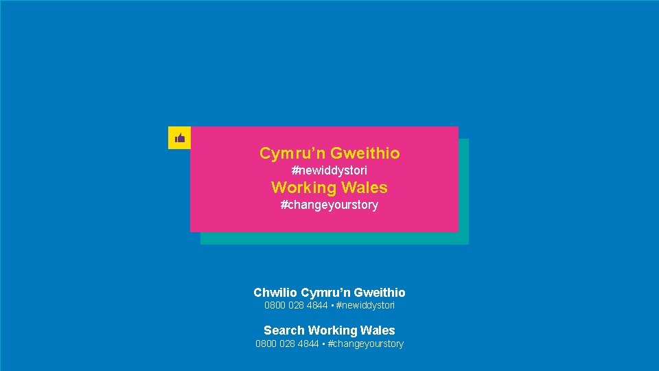 Cymru’n Gweithio #newiddystori Working Wales #changeyourstory Chwilio Cymru’n Gweithio 0800 028 4844 • #newiddystori