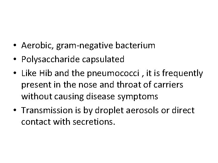  • Aerobic, gram-negative bacterium • Polysaccharide capsulated • Like Hib and the pneumococci