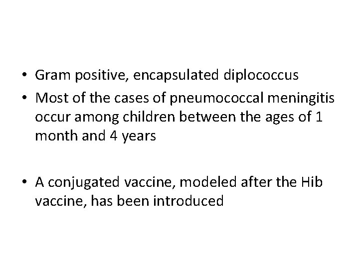  • Gram positive, encapsulated diplococcus • Most of the cases of pneumococcal meningitis