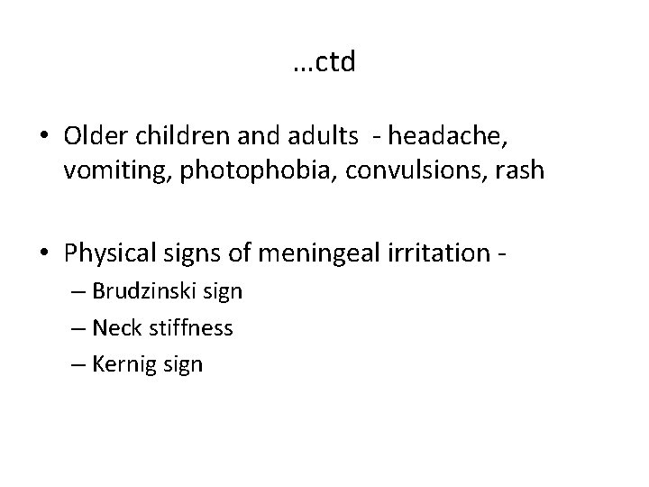 …ctd • Older children and adults - headache, vomiting, photophobia, convulsions, rash • Physical