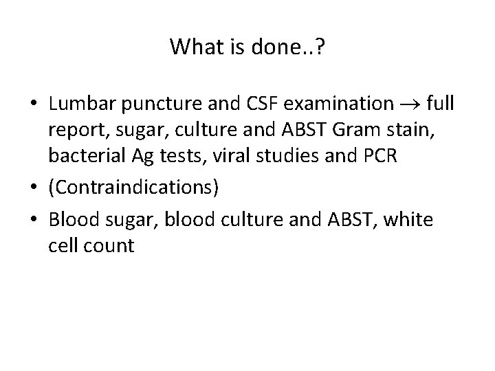 What is done. . ? • Lumbar puncture and CSF examination full report, sugar,