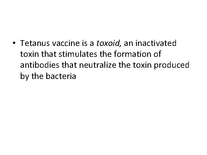  • Tetanus vaccine is a toxoid, an inactivated toxin that stimulates the formation