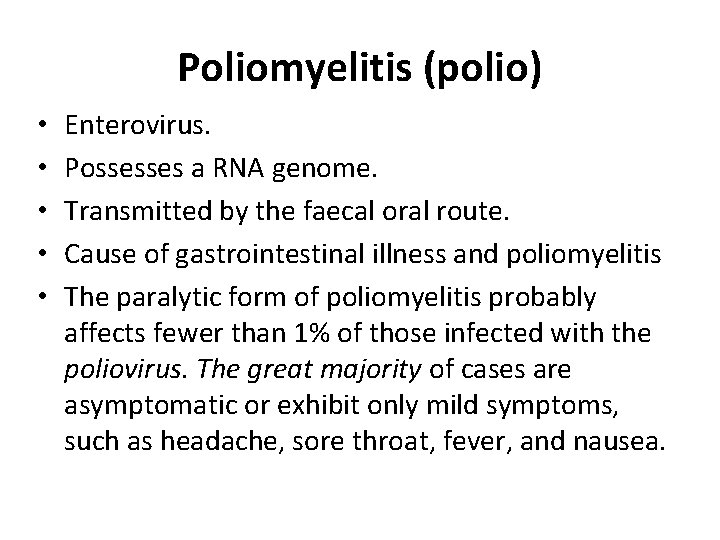 Poliomyelitis (polio) • • • Enterovirus. Possesses a RNA genome. Transmitted by the faecal