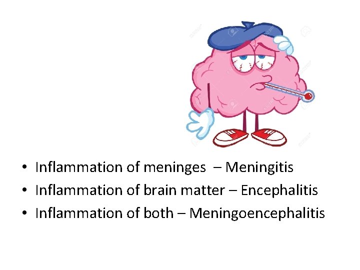  • Inflammation of meninges – Meningitis • Inflammation of brain matter – Encephalitis