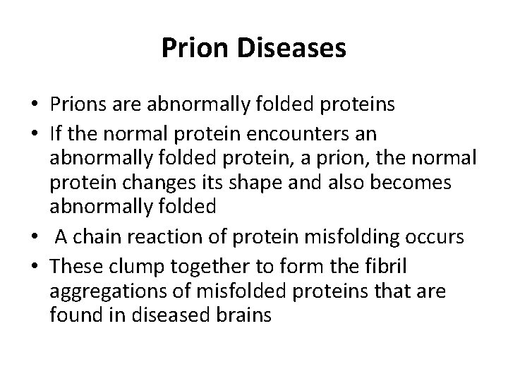 Prion Diseases • Prions are abnormally folded proteins • If the normal protein encounters